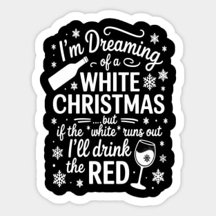 Im Dreaming Of A White Christmas But If The White Runs Out Ill Drink The Red Holiday Celebration Sticker
